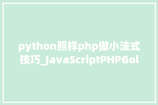 python照样php做小法式技巧_JavaScriptPHPGolangHaskellElixir哪个才是最佳编程措辞