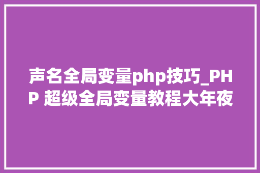 声名全局变量php技巧_PHP 超级全局变量教程大年夜全