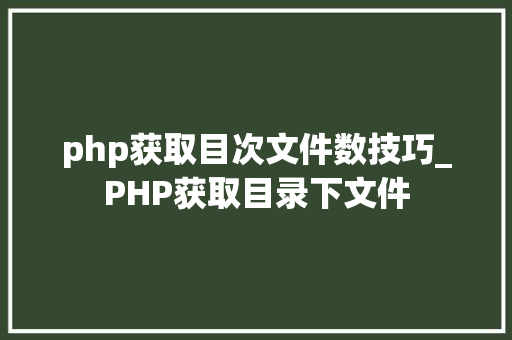 php获取目次文件数技巧_PHP获取目录下文件