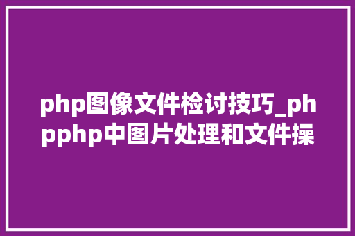 php图像文件检讨技巧_phpphp中图片处理和文件操作的方法小结附代码