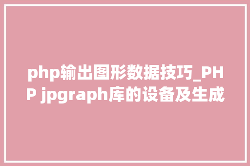 php输出图形数据技巧_PHP jpgraph库的设备及生成统计图表折线图柱状图饼状图