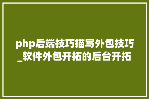 php后端技巧描写外包技巧_软件外包开拓的后台开拓措辞