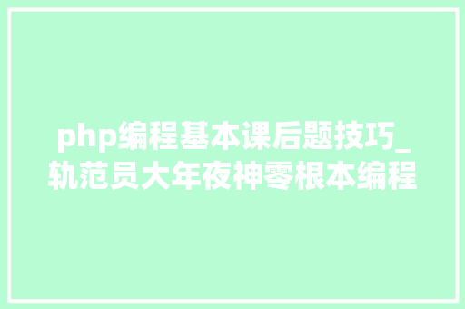 php编程基本课后题技巧_轨范员大年夜神零根本编程进修视频 25 PHP运算符