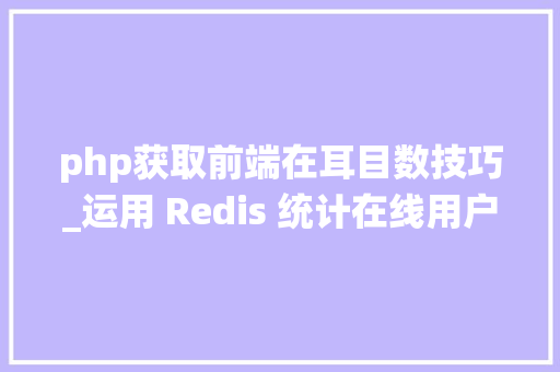 php获取前端在耳目数技巧_运用 Redis 统计在线用户人数