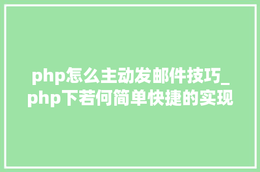 php怎么主动发邮件技巧_php下若何简单快捷的实现邮件发送