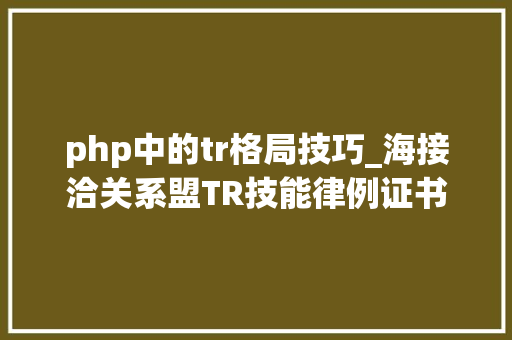 php中的tr格局技巧_海接洽关系盟TR技能律例证书包括2种