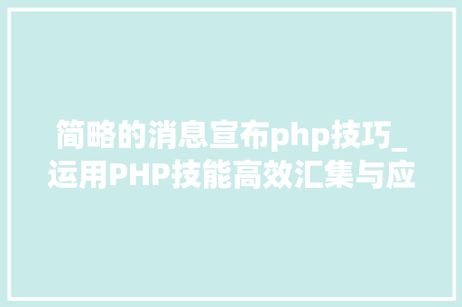 简略的消息宣布php技巧_运用PHP技能高效汇集与应用微信文章资讯详解步骤与留心事项 简略的消息宣布php技巧_运用PHP技能高效汇集与应用微信文章资讯详解步骤与留心事项 网站推广