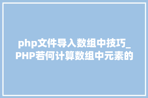 php文件导入数组中技巧_PHP若何计算数组中元素的个数