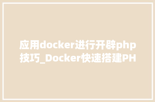 应用docker进行开辟php技巧_Docker快速搭建PHP开拓情形具体教程