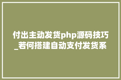 付出主动发货php源码技巧_若何搭建自动支付发货系统二