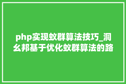 php实现蚁群算法技巧_洞幺邦基于优化蚁群算法的路径筹划分析