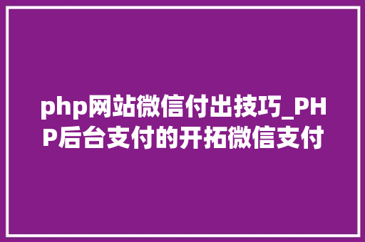 php网站微信付出技巧_PHP后台支付的开拓微信支付和支付宝支付
