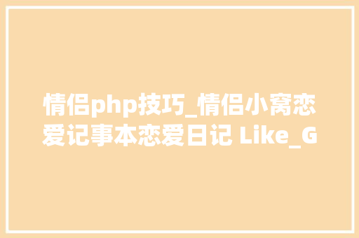 情侣php技巧_情侣小窝恋爱记事本恋爱日记 Like_Girl源码V510 情侣php技巧_情侣小窝恋爱记事本恋爱日记 Like_Girl源码V510 SEO优化
