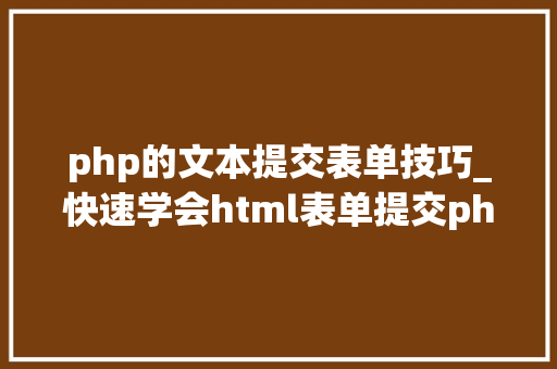 php的文本提交表单技巧_快速学会html表单提交php php的文本提交表单技巧_快速学会html表单提交php SEO优化