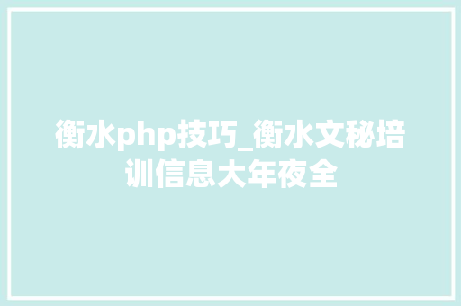 衡水php技巧_衡水文秘培训信息大年夜全