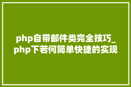 php自带邮件类完全技巧_php下若何简单快捷的实现邮件发送