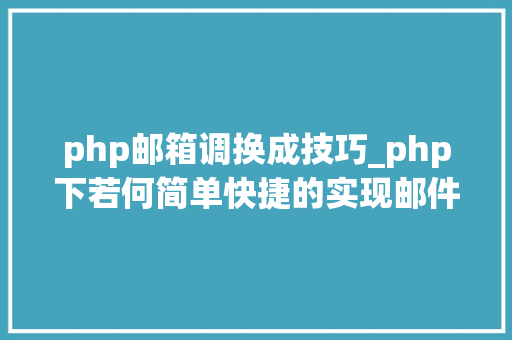 php邮箱调换成技巧_php下若何简单快捷的实现邮件发送