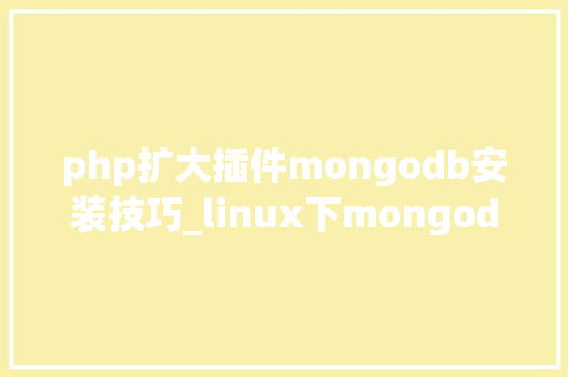 php扩大插件mongodb安装技巧_linux下mongodb安装支配及设备说明