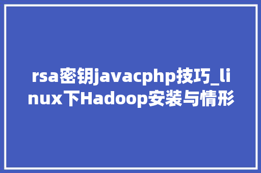 rsa密钥javacphp技巧_linux下Hadoop安装与情形设备附具体步骤和安装包下载