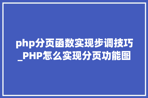 php分页函数实现步调技巧_PHP怎么实现分页功能图文视频教程