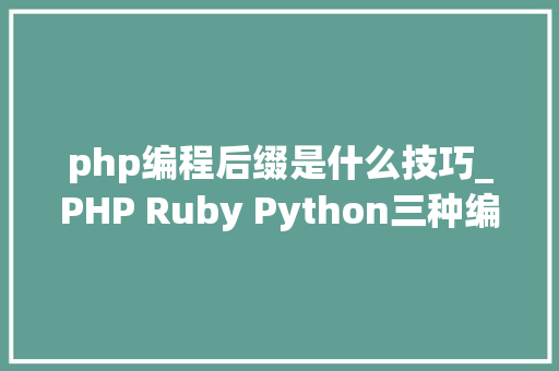 php编程后缀是什么技巧_PHP Ruby Python三种编程措辞谁最强