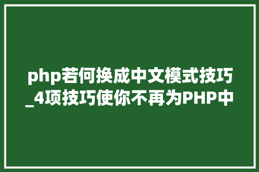 php若何换成中文模式技巧_4项技巧使你不再为PHP中文编码忧