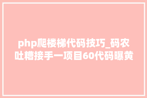 php爬楼梯代码技巧_码农吐糟接手一项目60代码曝黄线if判断写的跟爬楼梯一样