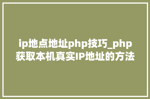 ip地点地址php技巧_php获取本机真实IP地址的方法及实例代码