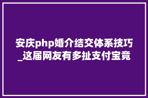 安庆php婚介结交体系技巧_这届网友有多扯支付宝竟然成为征婚交友软件 网站推广