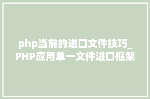 php当前的进口文件技巧_PHP应用单一文件进口框架简析