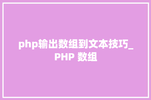php输出数组到文本技巧_PHP 数组