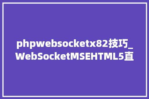 phpwebsocketx82技巧_WebSocketMSEHTML5直播技能解析