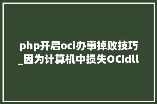 php开启oci办事掉败技巧_因为计算机中损失OCIdll考试测验从新安装该轨范以解决此问题