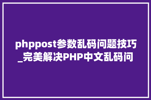 phppost参数乱码问题技巧_完美解决PHP中文乱码问题