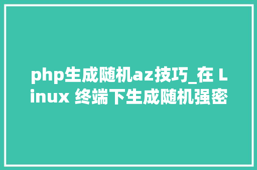 php生成随机az技巧_在 Linux 终端下生成随机强密码的五种方法