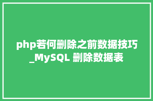 php若何删除之前数据技巧_MySQL 删除数据表