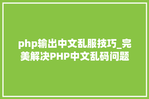 php输出中文乱服技巧_完美解决PHP中文乱码问题