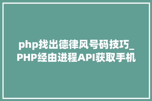 php找出德律风号码技巧_PHP经由进程API获取手机号码归属地手机号码