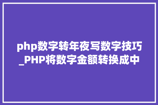 php数字转年夜写数字技巧_PHP将数字金额转换成中文大年夜写金额的函数