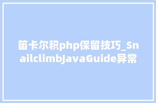 笛卡尔积php保留技巧_SnailclimbJavaGuide异常不错的总结强烈建议保存下来