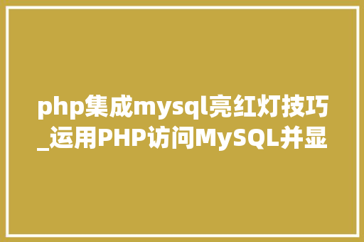 php集成mysql亮红灯技巧_运用PHP访问MySQL并显示MySQL中的数据适合新手