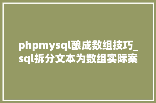 phpmysql酿成数组技巧_sql拆分文本为数组实际案例带你2分钟学会