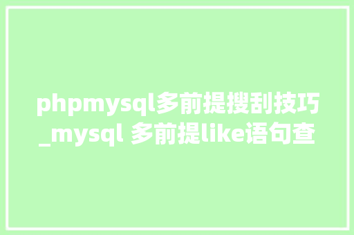 phpmysql多前提搜刮技巧_mysql 多前提like语句查询