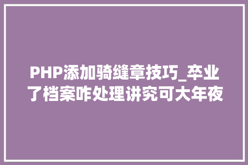 PHP添加骑缝章技巧_卒业了档案咋处理讲究可大年夜了一定要弄懂
