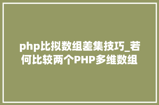 php比拟数组差集技巧_若何比较两个PHP多维数组