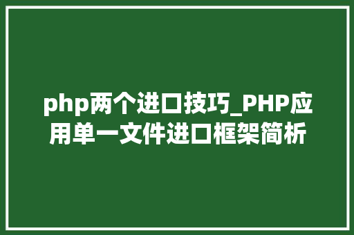 php两个进口技巧_PHP应用单一文件进口框架简析