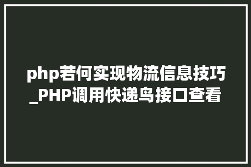 php若何实现物流信息技巧_PHP调用快递鸟接口查看物流信息
