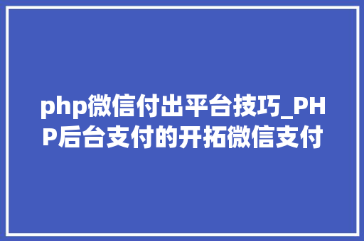php微信付出平台技巧_PHP后台支付的开拓微信支付和支付宝支付