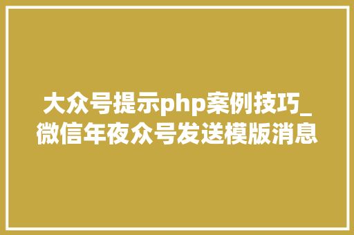 大众号提示php案例技巧_微信年夜众号发送模版消息PHP实现代码
