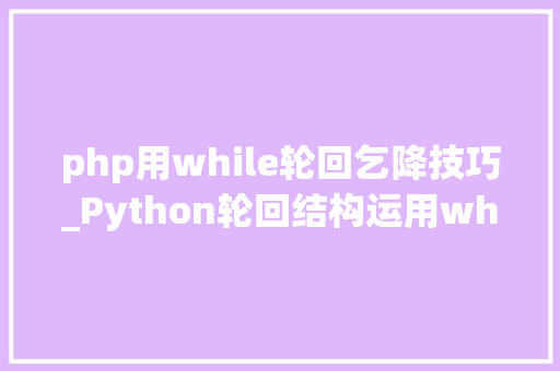 php用while轮回乞降技巧_Python轮回结构运用while轮回实现乞降和阶乘